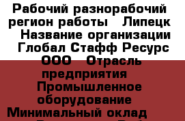 Рабочий-разнорабочий(регион работы - Липецк) › Название организации ­ Глобал Стафф Ресурс, ООО › Отрасль предприятия ­ Промышленное оборудование › Минимальный оклад ­ 30 000 - Все города Работа » Вакансии   . Московская обл.,Долгопрудный г.